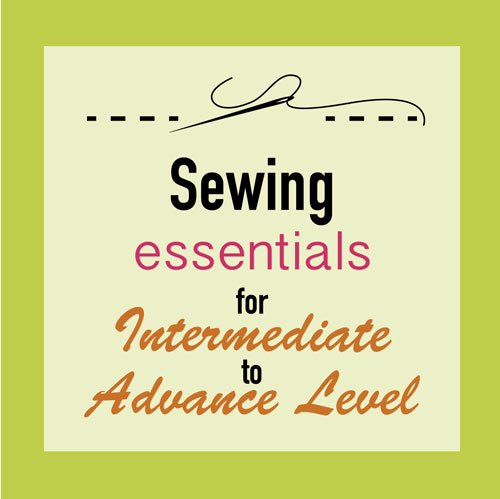 Sewing Essentials For Intermediate To Advance Level